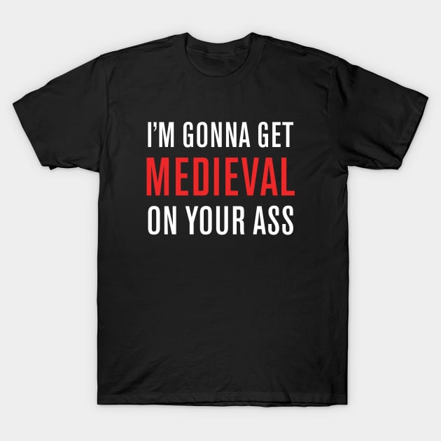 Medieval On Your Ass! T-Shirt by WeirdStuff